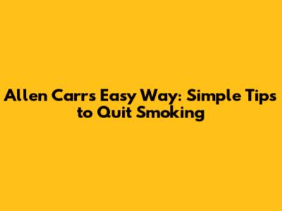 Allen Carr's Easy Way: Simple Tips to Quit Smoking