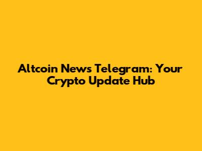 Altcoin News Telegram: Your Crypto Update Hub