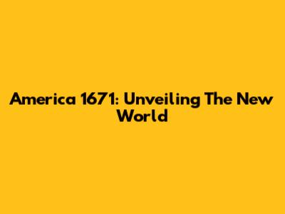 America 1671: Unveiling The New World