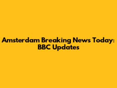 Amsterdam Breaking News Today: BBC Updates