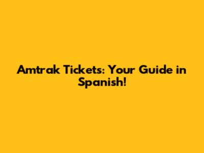Amtrak Tickets: Your Guide in Spanish!