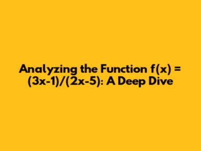 Analyzing the Function f(x) = (3x-1)/(2x-5): A Deep Dive