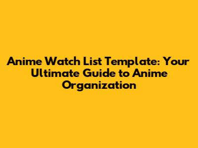 Anime Watch List Template: Your Ultimate Guide to Anime Organization
