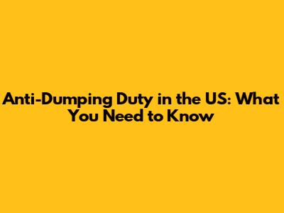 Anti-Dumping Duty in the US: What You Need to Know
