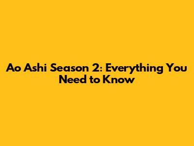 Ao Ashi Season 2: Everything You Need to Know