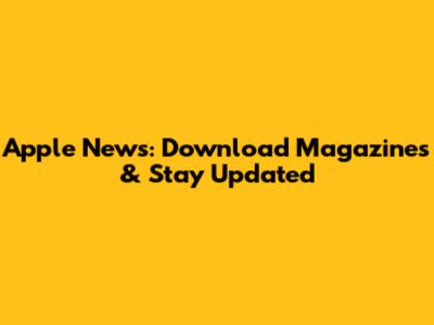 Apple News: Download Magazines & Stay Updated
