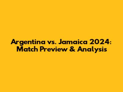 Argentina vs. Jamaica 2024: Match Preview & Analysis
