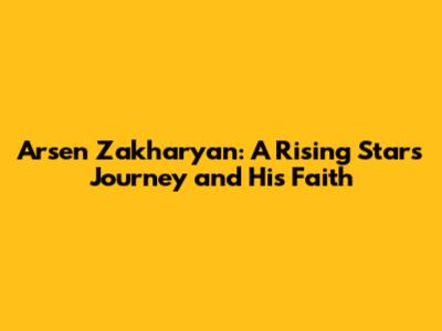 Arsen Zakharyan: A Rising Star's Journey and His Faith