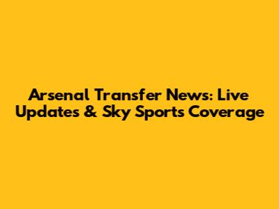 Arsenal Transfer News: Live Updates & Sky Sports Coverage