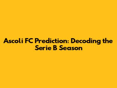 Ascoli FC Prediction: Decoding the Serie B Season