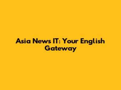 Asia News IT: Your English Gateway