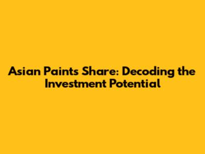 Asian Paints Share: Decoding the Investment Potential