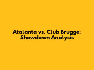 Atalanta vs. Club Brugge: Showdown Analysis