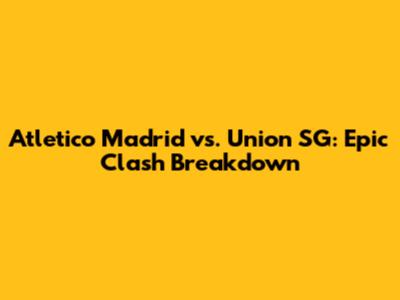 Atletico Madrid vs. Union SG: Epic Clash Breakdown