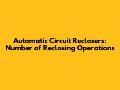 Automatic Circuit Reclosers: Number of Reclosing Operations