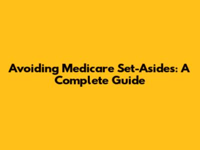Avoiding Medicare Set-Asides: A Complete Guide