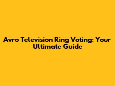 Avro Television Ring Voting: Your Ultimate Guide