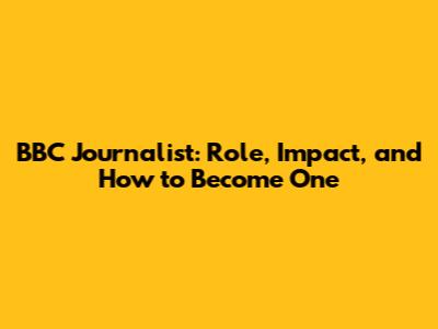 BBC Journalist: Role, Impact, and How to Become One