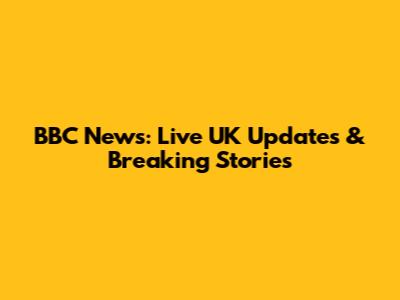 BBC News: Live UK Updates & Breaking Stories