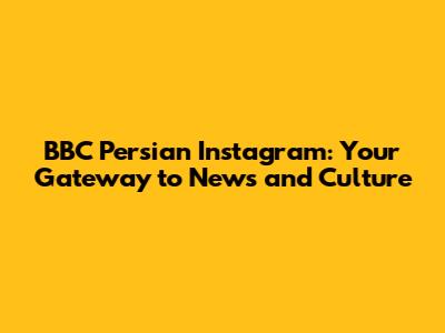 BBC Persian Instagram: Your Gateway to News and Culture