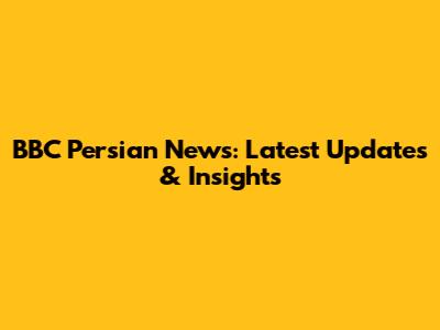 BBC Persian News: Latest Updates & Insights