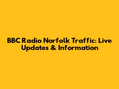 BBC Radio Norfolk Traffic: Live Updates & Information