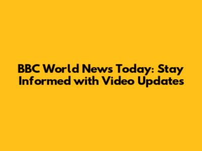 BBC World News Today: Stay Informed with Video Updates