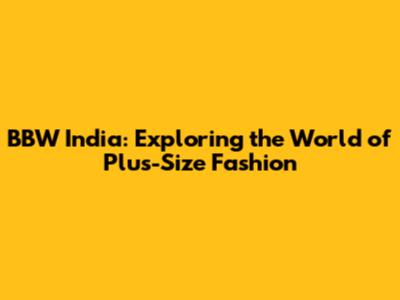 BBW India: Exploring the World of Plus-Size Fashion