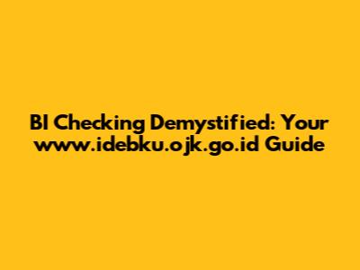 BI Checking Demystified: Your www.idebku.ojk.go.id Guide