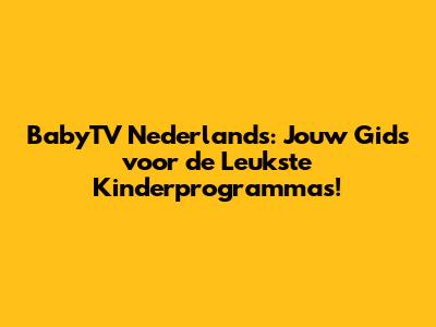 BabyTV Nederlands: Jouw Gids voor de Leukste Kinderprogramma's!