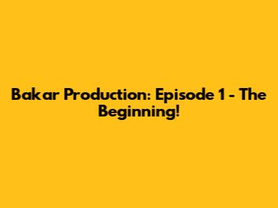 Bakar Production: Episode 1 - The Beginning!