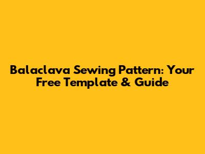 Balaclava Sewing Pattern: Your Free Template & Guide
