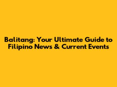 Balitang: Your Ultimate Guide to Filipino News & Current Events