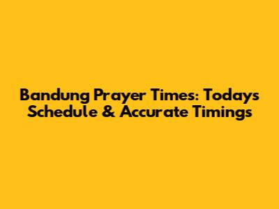 Bandung Prayer Times: Today's Schedule & Accurate Timings