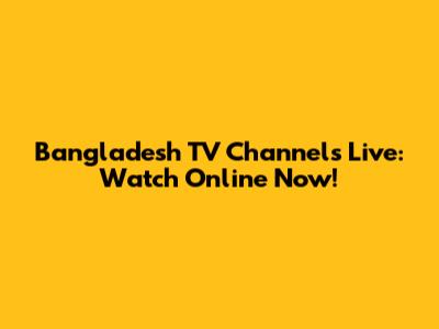 Bangladesh TV Channels Live: Watch Online Now!