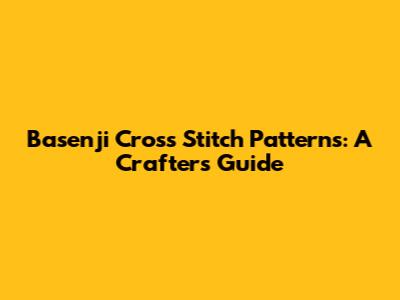 Basenji Cross Stitch Patterns: A Crafter's Guide