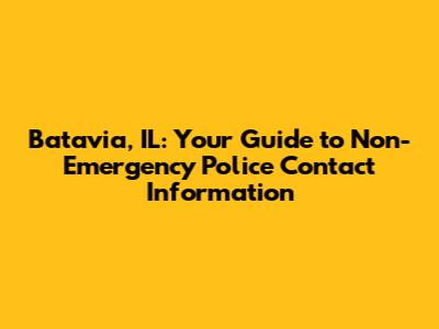 Batavia, IL: Your Guide to Non-Emergency Police Contact Information