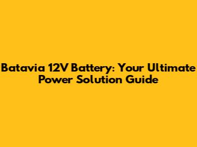 Batavia 12V Battery: Your Ultimate Power Solution Guide