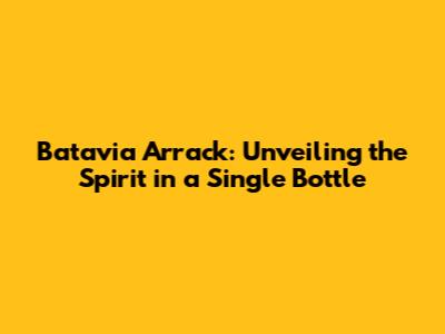 Batavia Arrack: Unveiling the Spirit in a Single Bottle