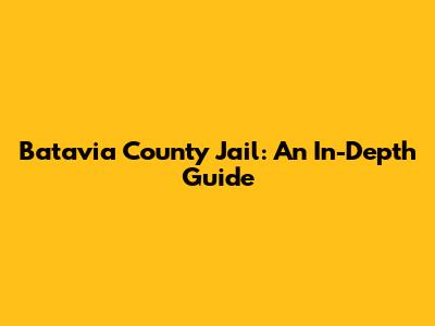 Batavia County Jail: An In-Depth Guide