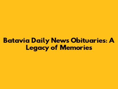 Batavia Daily News Obituaries: A Legacy of Memories
