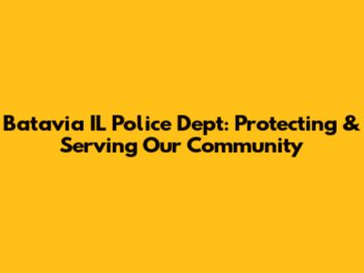 Batavia IL Police Dept: Protecting & Serving Our Community
