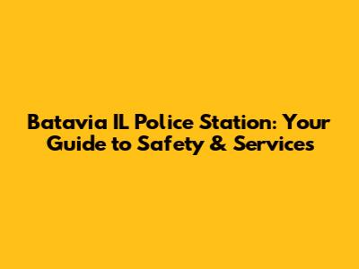 Batavia IL Police Station: Your Guide to Safety & Services