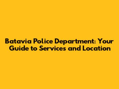 Batavia Police Department: Your Guide to Services and Location
