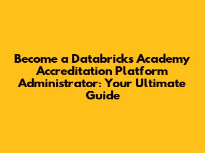 Become a Databricks Academy Accreditation Platform Administrator: Your Ultimate Guide