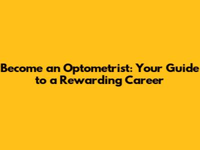 Become an Optometrist: Your Guide to a Rewarding Career