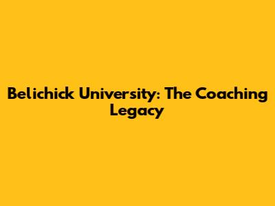 Belichick University: The Coaching Legacy