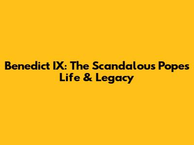 Benedict IX: The Scandalous Pope's Life & Legacy