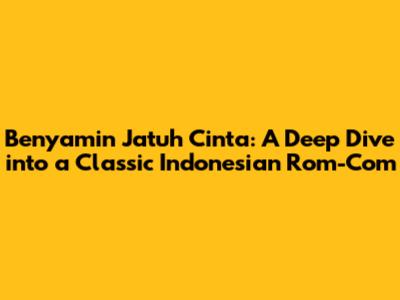Benyamin Jatuh Cinta: A Deep Dive into a Classic Indonesian Rom-Com