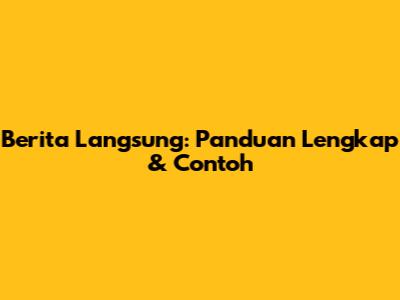 Berita Langsung: Panduan Lengkap & Contoh